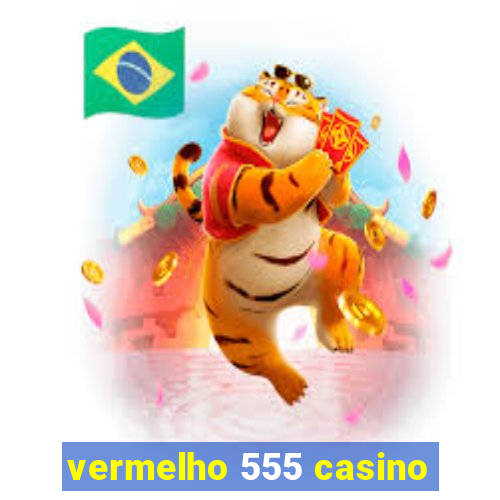 vermelho 555 casino